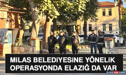 Milas Belediyesine Yönelik Operasyonda Elazığ da Var