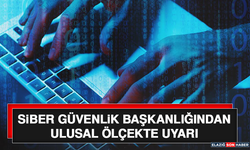 Siber Güvenlik Başkanlığından Ulusal Ölçekte Uyarı