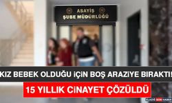 Kız Bebek Olduğu İçin Boş Araziye Bıraktı! 15 Yıllık Cinayet Çözüldü