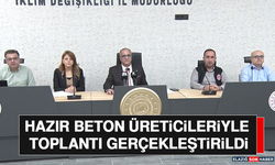Hazır Beton Üreticileriyle Toplantı Gerçekleştirildi