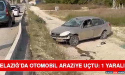 Elazığ’da Otomobil Araziye Uçtu: 1 Yaralı