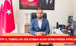 TFF İl Temsilcisi Süleyman Acar Görevinden Ayrıldı