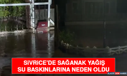 Sivrice’de Sağanak Yağış Su Baskınlarına Neden Oldu
