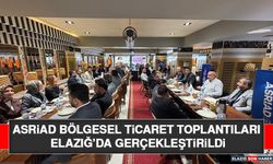 ASRİAD Bölgesel Ticaret Toplantıları Elazığ’da Gerçekleştirildi