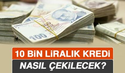 10 Bin Liralık Kredi Nasıl Çekilecek?