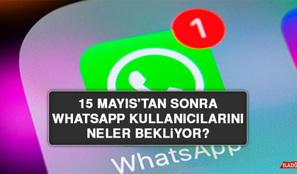 15 Mayıs'tan sonra WhatsApp kullanıcılarını neler bekliyor?