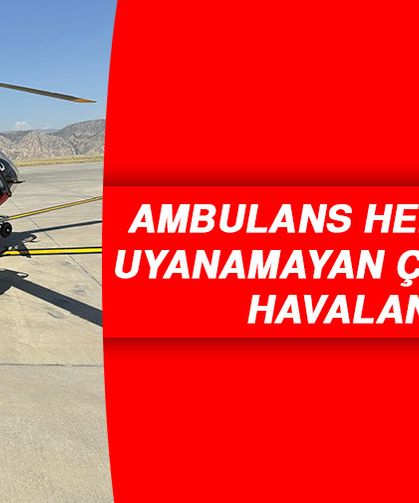 Ambulans Helikopter Uyanamayan Çocuk İçin Havalandı