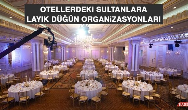 Otellerdeki Sultanlara Layık Düğün Organizasyonları