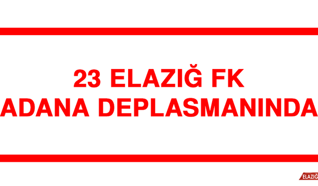 23 Elazığ FK, Adana Deplasmanında
