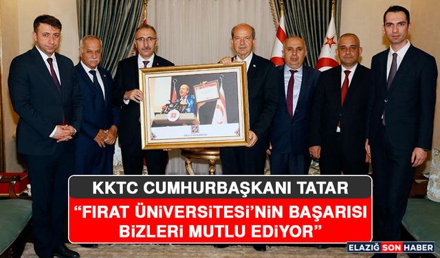 KKTC Cumhurbaşkanı Tatar: Fırat Üniversitesi’nin Başarısı Bizleri Mutlu Ediyor