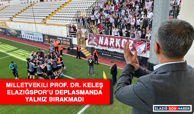 Milletvekili Prof. Dr. Erol Keleş, Elazığspor’u Deplasmanda Yalnız Bırakmadı