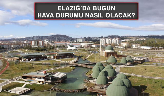 19 Temmuz’da Elazığ’da Hava Durumu Nasıl Olacak?