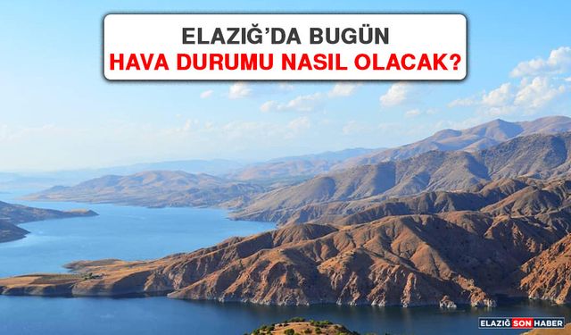 14 Temmuz’da Elazığ’da Hava Durumu Nasıl Olacak?