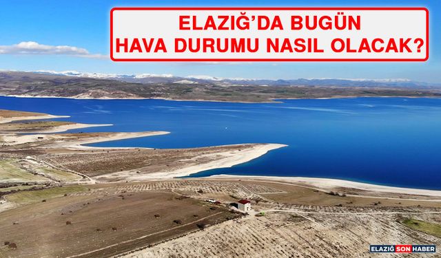 20 Temmuz’da Elazığ’da Hava Durumu Nasıl Olacak?