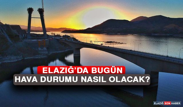 15 Temmuz’da Elazığ’da Hava Durumu Nasıl Olacak?