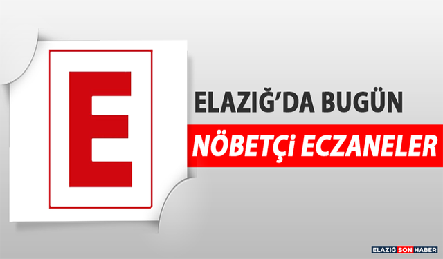 Elazığ’da 31 Ağustos’ta Nöbetçi Eczaneler