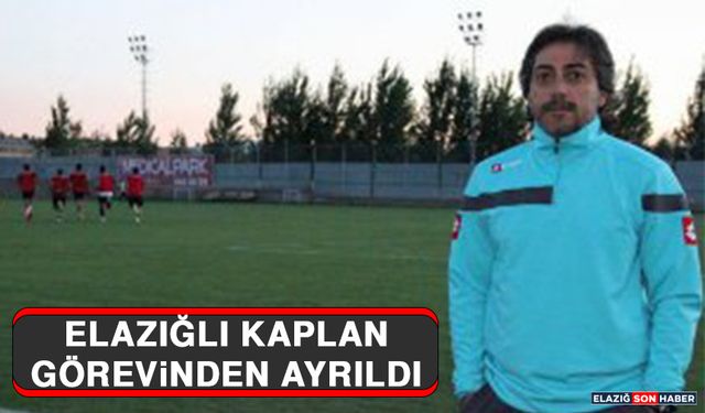 Elazığlı Kaplan Görevinden Ayrıldı