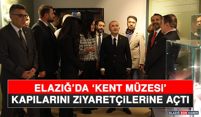 Elazığ’da ‘Kent Müzesi’ Kapılarını Ziyaretçilerine Açtı