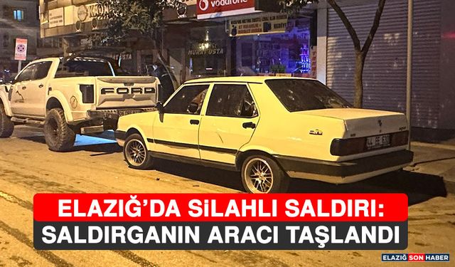 Elazığ’da Silahlı Saldırı: Saldırganın Aracı Taşlandı