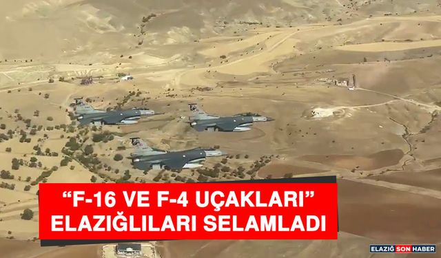 F-16 ve F-4 Uçakları Elazığlıları Selamladı