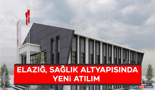 Elazığ, Sağlık Altyapısında Yeni Atılım