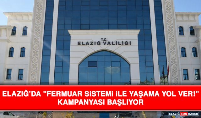 Elazığ’da "Fermuar Sistemi İle Yaşama Yol Ver!” Kampanyası Başlıyor