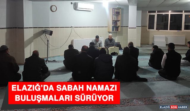 Elazığ’da Sabah Namazı Buluşmaları Sürüyor