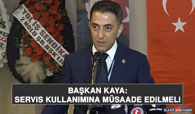 Başkan Kaya: Servis Kullanımına Müsaade Edilmeli