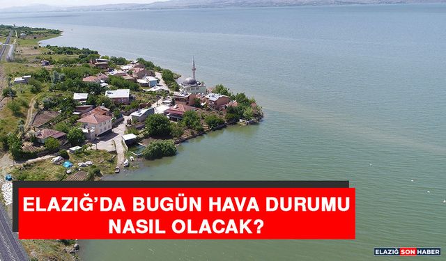 28 Aralık’ta Elazığ’da Hava Durumu Nasıl Olacak?