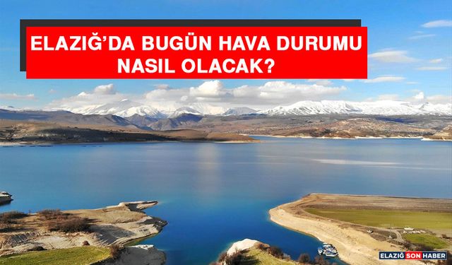 30 Aralık’ta Elazığ’da Hava Durumu Nasıl Olacak?