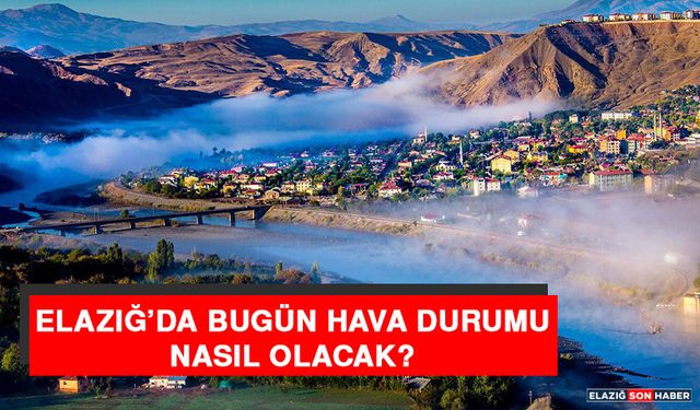 27 Aralık’ta Elazığ’da Hava Durumu Nasıl Olacak?