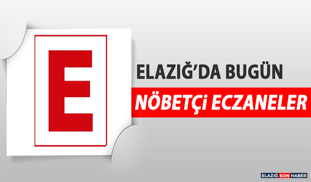 Elazığ’da 19 Mayıs’ta Nöbetçi Eczaneler