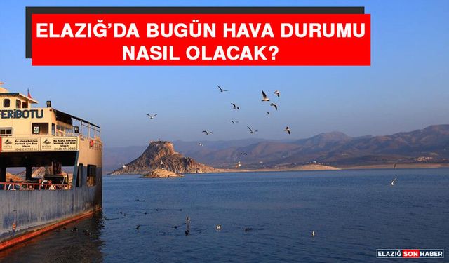 Elazığ’da Hava Durumu Nasıl Olacak?