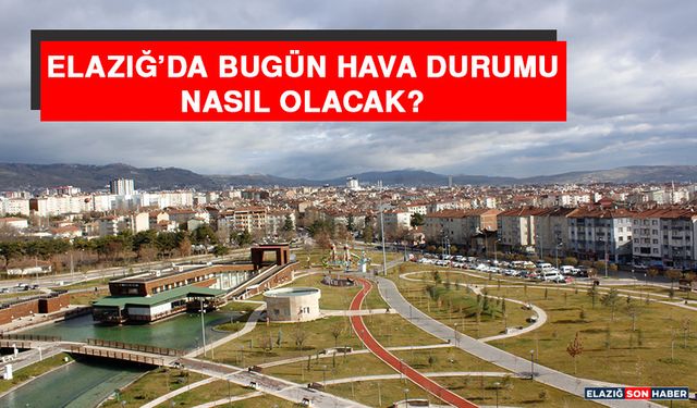 9 Kasım’da Elazığ’da Hava Durumu Nasıl Olacak?