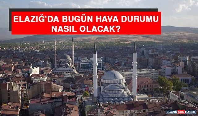 10 Kasım’da Elazığ’da Hava Durumu Nasıl Olacak?