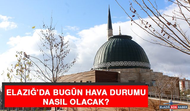 10 Aralık’ta Elazığ’da Hava Durumu Nasıl Olacak?