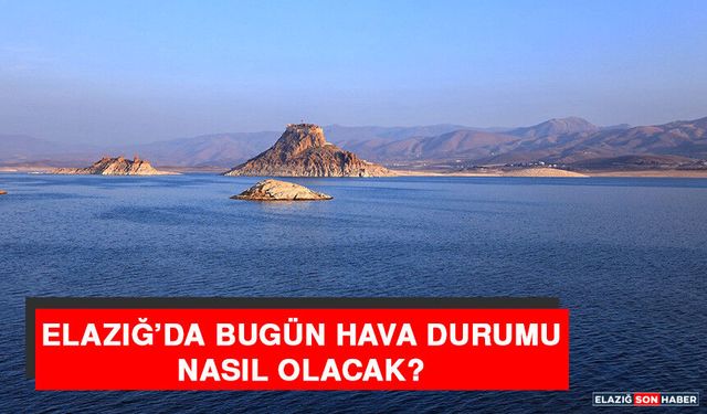 15 Şubat’ta Elazığ’da Hava Durumu Nasıl Olacak?