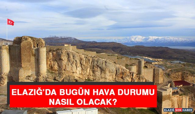 11 Aralık’ta Elazığ’da Hava Durumu Nasıl Olacak?