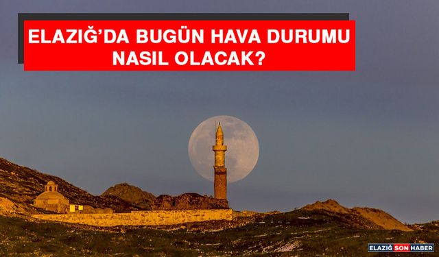 17 Kasım’da Elazığ’da Hava Durumu Nasıl Olacak?