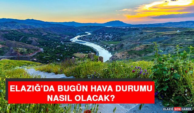 17 Şubat’ta Elazığ’da Hava Durumu Nasıl Olacak?