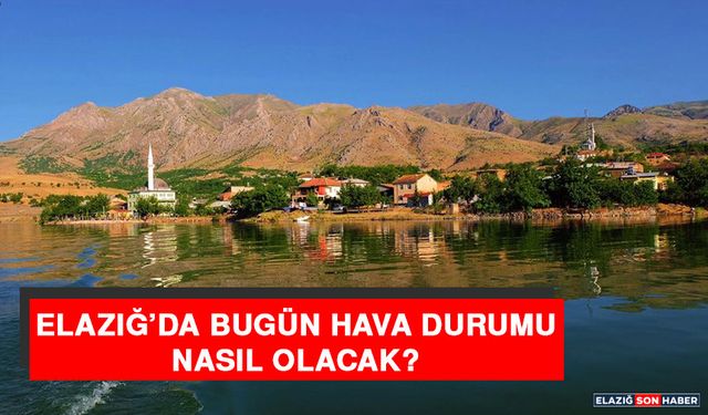 25 Ekim’de Elazığ’da Hava Durumu Nasıl Olacak?