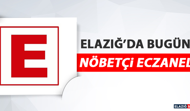 Elazığ’da Bayramın Üçüncü Günü Nöbetçi Eczaneler
