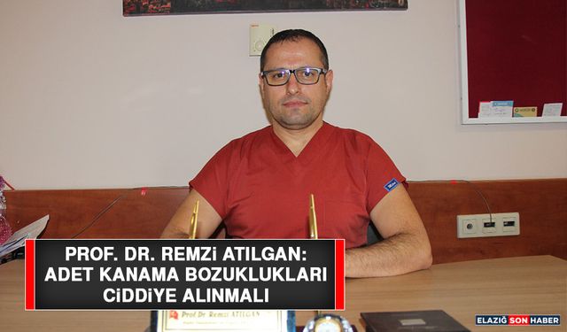 Prof. Dr. Remzi Atılgan: Adet Kanama Bozuklukları Ciddiye Alınmalı