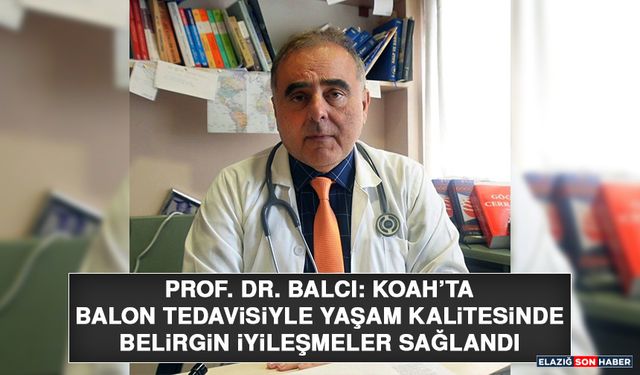 Prof. Dr. Balcı: KOAH’ta Balon Tedavisiyle Yaşam Kalitesinde Belirgin İyileşmeler Sağlandı