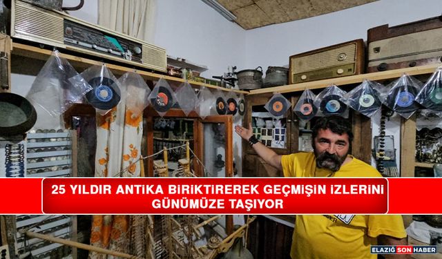 25 Yıldır Antika Biriktirerek Geçmişin İzlerini Günümüze Taşıyor