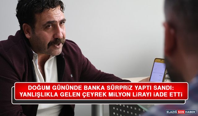 Doğum Gününde Banka Sürpriz Yaptı Sandı: Yanlışlıkla Gelen Çeyrek Milyon Lirayı İade Etti