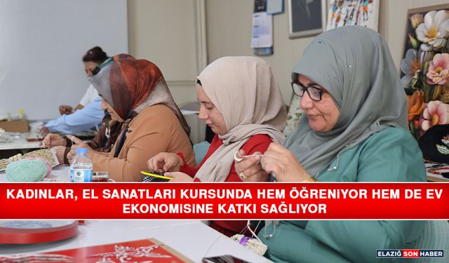 Kadınlar, El Sanatları Kursunda Hem Öğreniyor Hem De Ev Ekonomisine Katkı Sağlıyor