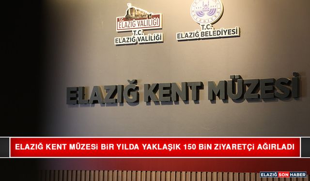 Elazığ Kent Müzesi Bir Yılda Yaklaşık 150 Bin Ziyaretçi Ağırladı