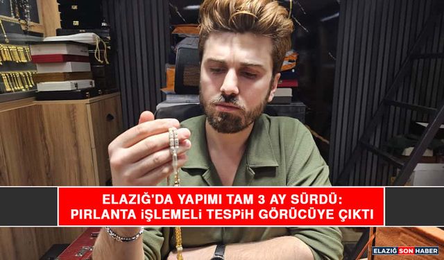 Elazığ'da Yapımı Tam 3 Ay Sürdü: Pırlanta İşlemeli Tespih Görücüye Çıktı