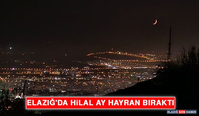 Elazığ'da Hilal Ay Hayran Bıraktı